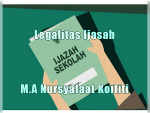 Legalitas Ijasah M.A Nursyafaat Koititi Tahun Pelajaran 2009/2010 Perlu Pembuktian